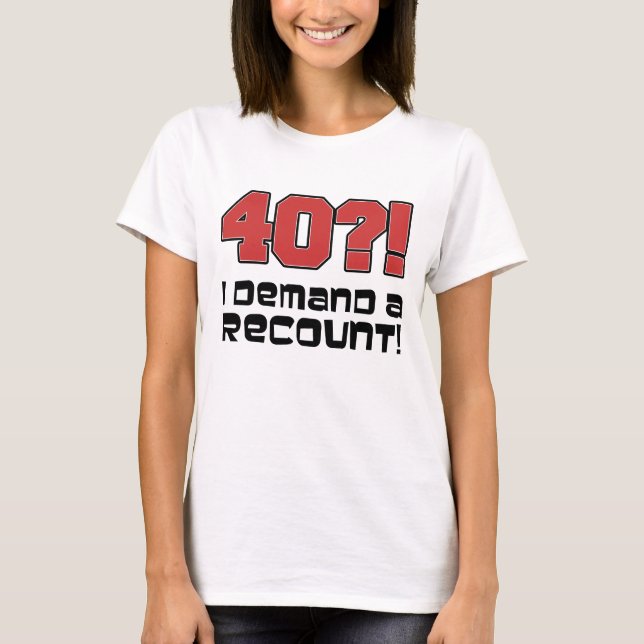 40?! Ich verlange eine Nachzählung T-Shirt (Vorderseite)