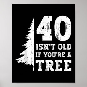 40 ISN't alt, wenn Sie'sind ein Baum 40. Poster