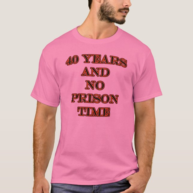 40 und keine Haftzeit T-Shirt (Vorderseite)