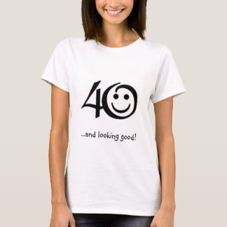 40… und schauend gut! T - Shirt