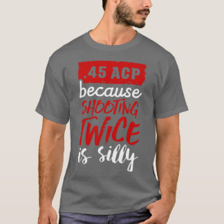 45 AKP-Staaten, weil das Schießen zweimal albern i T-Shirt