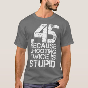 45 denn zweimal zu schießen ist eine dumme, lusti T-Shirt