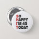 45. Geburtstag So glücklich bin ich heute 45 Gesch Button (Vorne & Hinten)