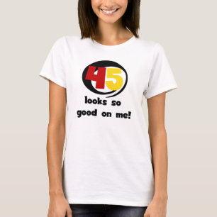 45 sieht mir so gut aus wie Shirts und Geschenke