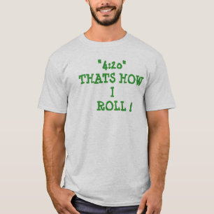 "4: 20", DAS IST, WIE   ICH ROLLE! T-Shirt
