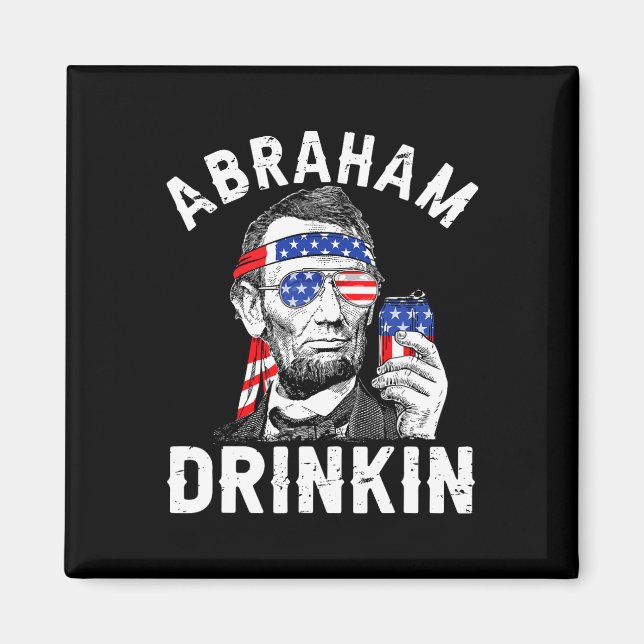 4. Juli Abraham Drinking Merica Abe Lincoln Be Magnet (Vorne)