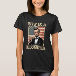 4. Juli WTF ist ein Kilometer Abe Lincoln - Drink T-Shirt