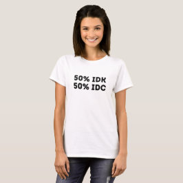 50 % IDK 50 % IDC Funny Expression Attitude Shirt