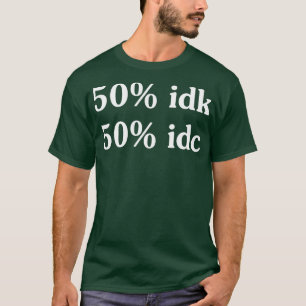 50 idk 50 idc Funny T Shirts Redewendungen Funny T