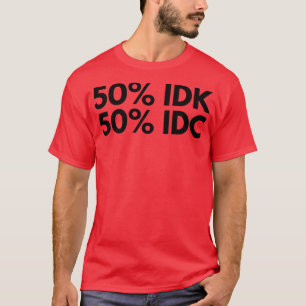 50 IDK 50 IDC Lustiger NSFW Unangemessener Spruch T-Shirt
