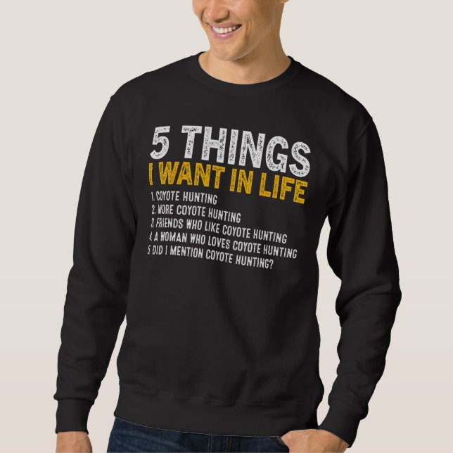 5 Things I Want In Life Coyote Hunting Coyote Hunt Sweatshirt (Vorderseite)