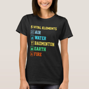 5 Vital Elemente Luft Wasser Badminton Erde Feuer T-Shirt