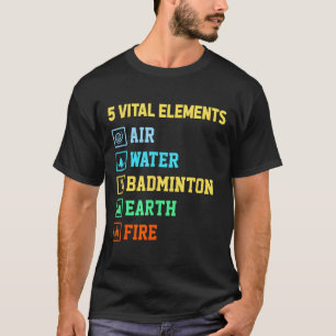 5 wichtige Elemente Luft Wasser Badminton Erde Feu T-Shirt