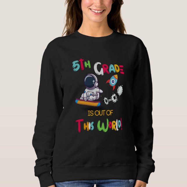 5Th Grade Is Out Of This World Astronaut Back To S Sweatshirt (Vorderseite)