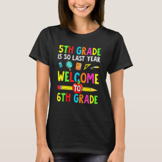 5th Grade Is So Last Year Welcome To 6th Grade T-Shirt