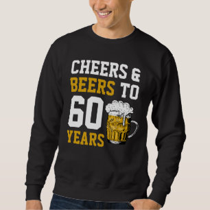 60. Geburtstag Cheers & Biere bis 60 Jahre Sweatshirt