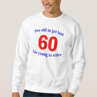 60 zu alt zu… sweatshirt