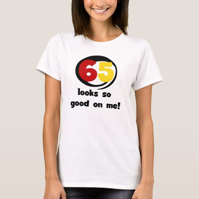 65 sieht mir so gut aus wie T - Shirt und Geschenk (Vorderseite)