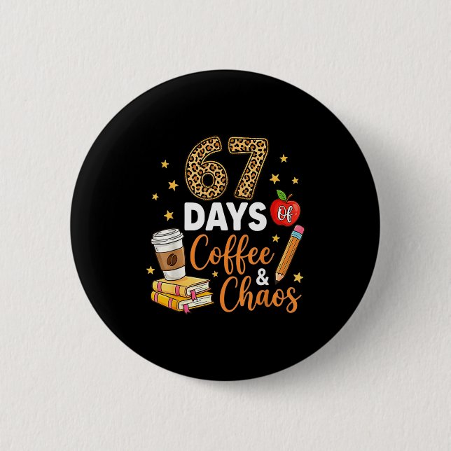 67 Days Of Coffee &amp; Chaos - 67th Day Of School Button (Vorderseite)