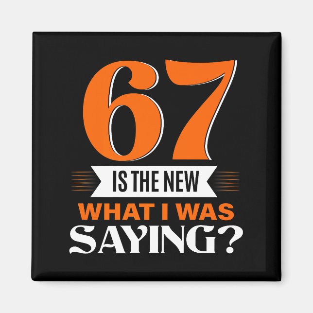 67 Is The New What I Was Saying Funny 67th Birthda Magnet (Vorne)