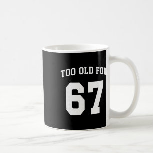 67 Meme Lustig Zu Alt Für Sechs Sieben Lehrer Elte Kaffeetasse