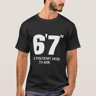 6,7 Also musst du nicht groß 6 Ft 7 Gefragt haben T-Shirt