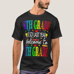 6th Grad Is So Last Year Welcome To 7 T-Shirt
