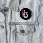 70. Geburtstag So glücklich bin ich heute 70 Funny Button<br><div class="desc">fröhlich,  sarkastisch,  Geburtstag,  Giftidea,  Vatertag,  lustig,  jährlich,  Mama,  Spaß,  Familie</div>