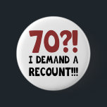 70th Birthday Gag Gift Button<br><div class="desc">A hilarious birthday gift idea for men and women who have a good sense of humor. Says 'I demand a recount!'</div>