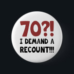70th Birthday Gag Gift Button<br><div class="desc">A hilarious birthday gift idea for men and women who have a good sense of humor. Says 'I demand a recount!'</div>