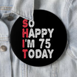 75. Geburtstag So glücklich bin ich heute 75 Funny Button<br><div class="desc">fröhlich,  sarkastisch,  Geburtstag,  Giftidea,  Vatertag,  lustig,  jährlich,  Mama,  Spaß,  Familie</div>