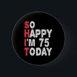 75. Geburtstag So glücklich bin ich heute 75 Funny Button<br><div class="desc">fröhlich,  sarkastisch,  Geburtstag,  Giftidea,  Vatertag,  lustig,  jährlich,  Mama,  Spaß,  Familie</div>