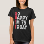 75. Geburtstag So glücklich bin ich heute 75 Funny T-Shirt<br><div class="desc">fröhlich,  sarkastisch,  Geburtstag,  Giftidea,  Vatertag,  lustig,  jährlich,  Mama,  Spaß,  Familie</div>