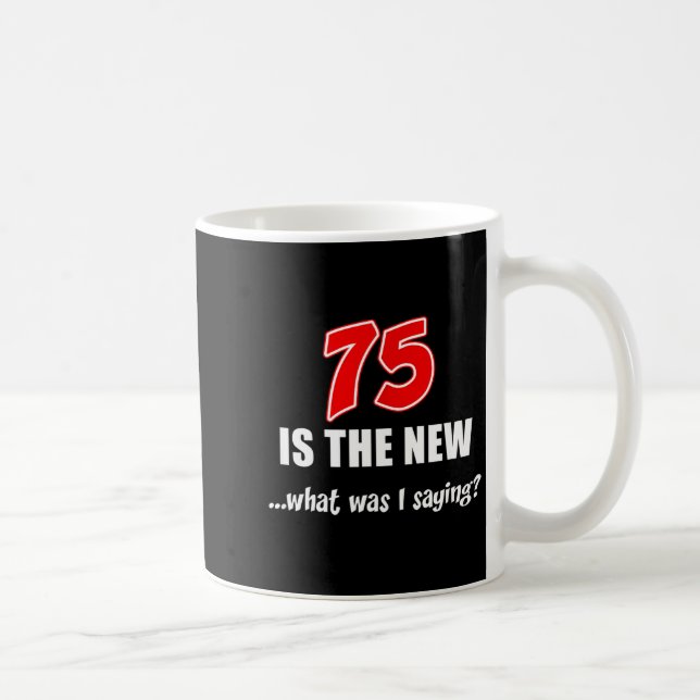 75 Is The New What Was I Saying Funny Joke  Kaffeetasse (Rechts)