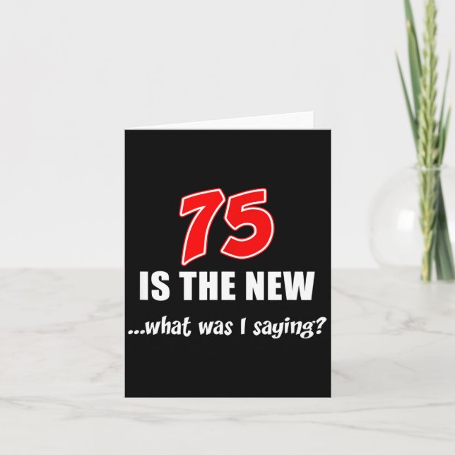 75 Is The New What Was I Saying Funny Joke  Karte (Vorderseite)