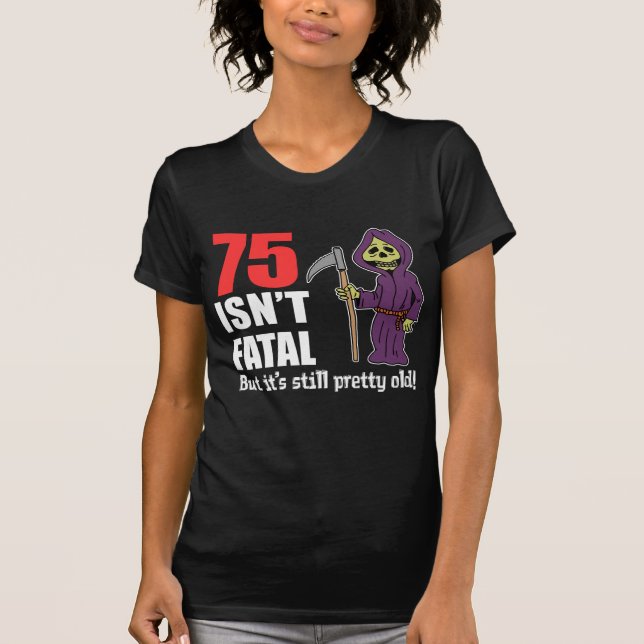 75 ist kein tödlicher, aber immer noch alter grimm T-Shirt (Vorderseite)