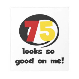 75 sieht mir so gut aus wie T - Shirt und Geschenk Notizblock