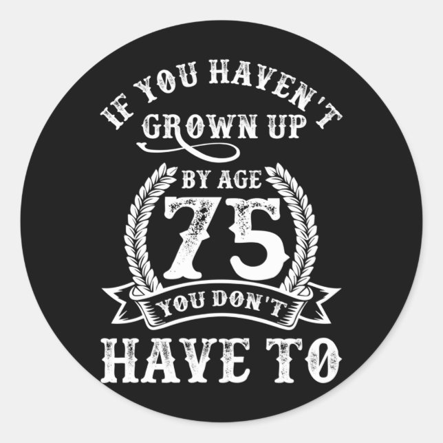 75th Birthday Saying If You Haven't Grown Up 75 Runder Aufkleber (Vorderseite)