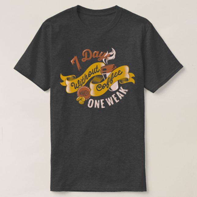 7 Days Without Coffee Makes One Weak Typography T-Shirt (Design vorne)