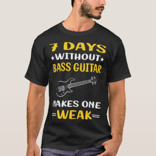 7 Tage ohne Bassgitarrist T-Shirt