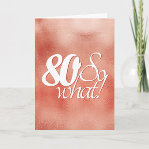 80 so What Schriftzug Roségold Metall 80. Geburtst Karte