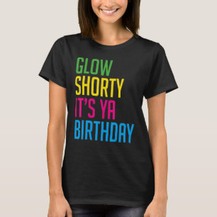 80er Glow Party Glow Glow Kürze Es ist Ya Birthday T-Shirt