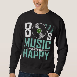 80er-Jahre-Musik macht mich glücklich über die son Sweatshirt