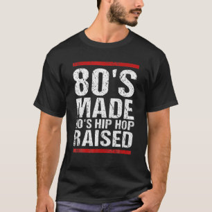 80'S Made 90'S Hip Hop Raised Apparel Gift Funny T-Shirt