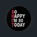 80th Birthday So Happy I'm 80 Today Funny Gift Button<br><div class="desc">happy, sarcastic, birthday, giftidea, fathersday, funny, yearsold, mom, , humor, family</div>