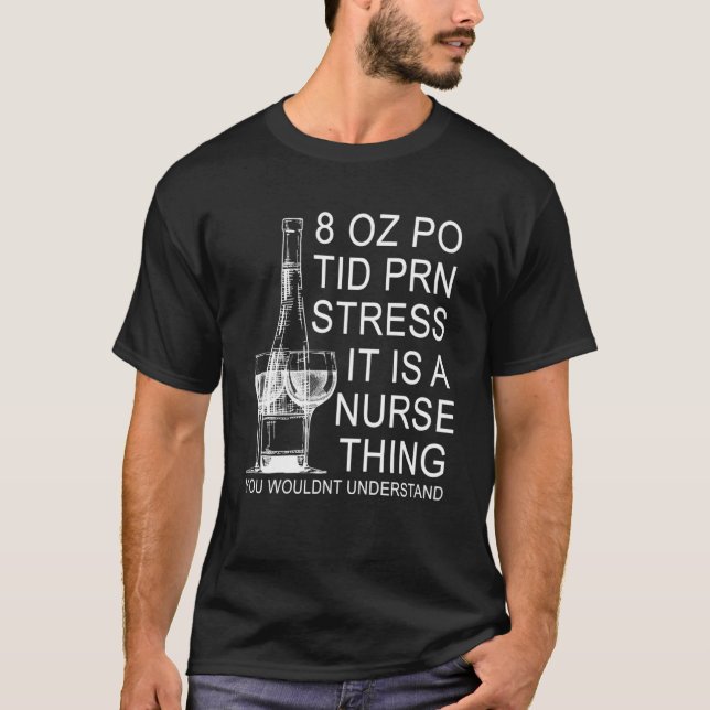 8 OZ PO Tid PRN Stress Es ist eine Krankenschweste T-Shirt (Vorderseite)
