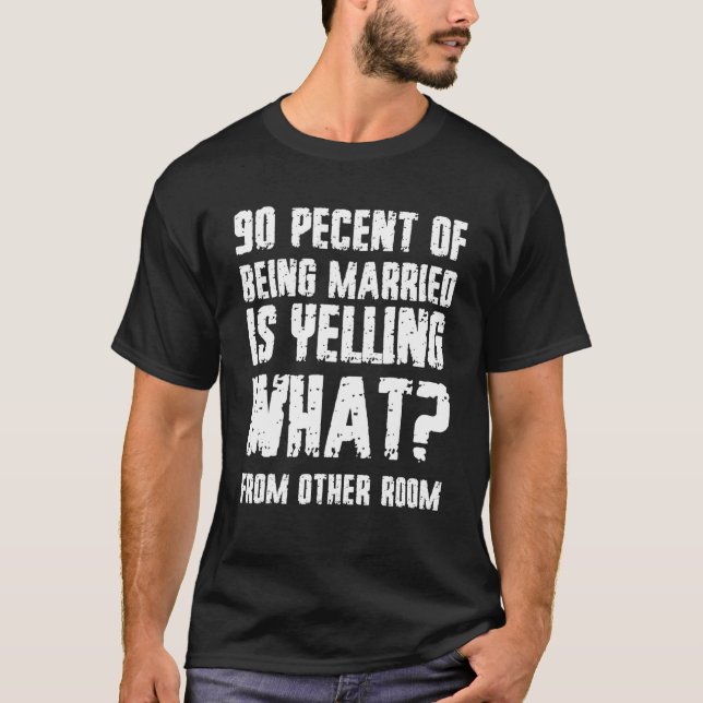 90 Prozent Verheiratet zu sein, ist schreien, was  T-Shirt (Vorderseite)