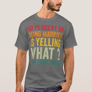 90 Prozent von verheiratet zu sein ist schreien wa T-Shirt