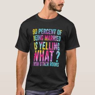 90 Prozent von verheiratet zu sein ist schreien wa T-Shirt