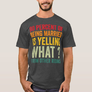 90 Prozent von verheiratet zu sein ist schreien wa T-Shirt